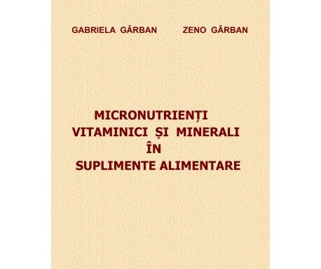 A apărut o carte de excepție: Micronutrienți vitaminici și minerali în suplimente alimentare, autorii fiind Gabriela Gârban și Zeno Gârban
